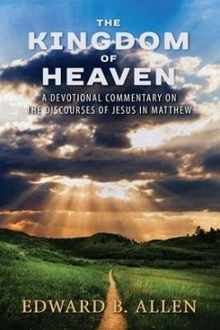 The Kingdom of Heaven: A Devotional Commentary on the Discourses of Jesus in Matthew - Allen, Edward B.