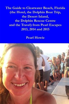 The Guide to Clearwater Beach, Florida (the Hotel, the Dolphin Boat Trip, the Desert Island, the Dolphin Rescue Centre and the Travel) from Pearl Escapes 2013, 2014 and 2015 - Howie, Pearl