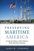 Preserving Maritime America: A Cultural History of the Nation's Great Maritime Museums