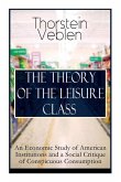 The Theory of the Leisure Class: An Economic Study of American Institutions and a Social Critique of Conspicuous Consumption: Based on Theories of Cha