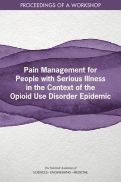 Pain Management for People with Serious Illness in the Context of the Opioid Use Disorder Epidemic - National Academies of Sciences Engineering and Medicine; Health And Medicine Division; Board On Health Sciences Policy; Board On Health Care Services; Roundtable on Quality Care for People with Serious Illness