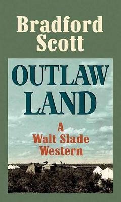 Outlaw Land: A Walt Slade Western - Scott, Bradford