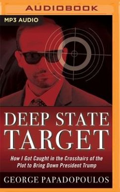 Deep State Target: How I Got Caught in the Crosshairs of the Plot to Bring Down President Trump - Papadopoulos, George