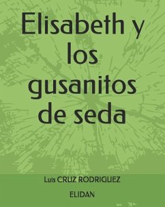 Elisabeth y los gusanitos de seda - Cruz Rodriguez, Marie Elisabeth; Cruz Rodriguez, Luis