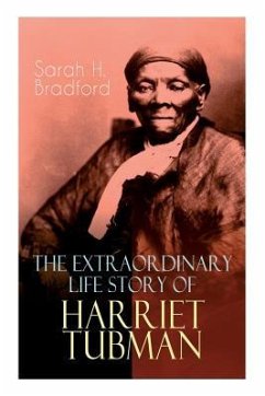 The Extraordinary Life Story of Harriet Tubman: The Female Moses Who Led Hundreds of Slaves to Freedom as the Conductor on the Underground Railroad (2 - Bradford, Sarah H.