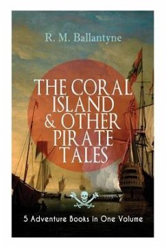 THE CORAL ISLAND & OTHER PIRATE TALES - 5 Adventure Books in One Volume: Including The Madman and the Pirate, Under the Waves, The Pirate City and Gas - Ballantyne, Robert Michael