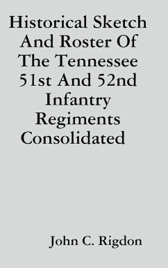 Historical Sketch And Roster Of The Tennessee 51st And 52nd Infantry Regiments Consolidated - Rigdon, John C.