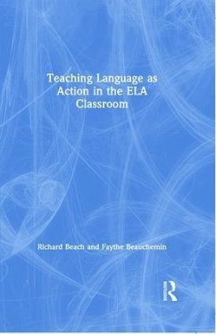 Teaching Language as Action in the ELA Classroom - Beach, Richard; Beauchemin, Faythe