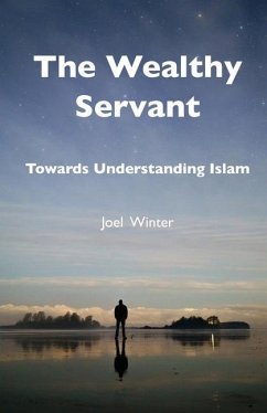 The Wealthy Servant: Towards Understanding Islam - Winter, Joel