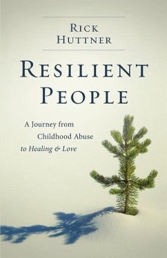 Resilient People: A Journey from Childhood Abuse to Healing and Love - Huttner, Rick