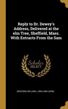 Reply to Dr. Dewey's Address, Delivered at the elm Tree, Sheffield, Mass. With Extracts From the Sam