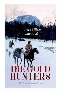 THE GOLD HUNTERS (A Western Mystery Classic): A Dangerous Treasure Hunt and the Story of Life and Adventure in the Hudson Bay Wilds - Curwood, James Oliver