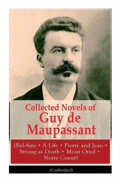 Collected Novels of Guy de Maupassant (Bel-Ami + A Life + Pierre and Jean + Strong as Death + Mont Oriol + Notre Coeur) - de Maupassant, Guy