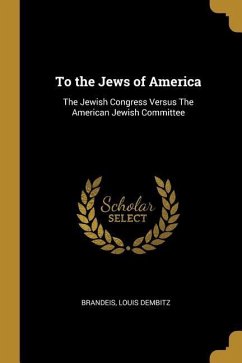 To the Jews of America: The Jewish Congress Versus The American Jewish Committee - Dembitz, Brandeis Louis
