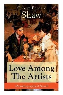 Love Among The Artists (Autobiographical Novel): A Story With a Purpose - Shaw, George Bernard