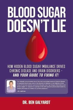 Blood Sugar Doesn't Lie: How Hidden Blood Sugar Imbalance Drives Chronic Disease and Brain Disorders - And You're Guide to Fixing It! Volume 1 - Galyardt, Ben