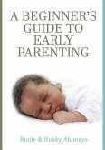 A BEGINNER's GUIDE TO EARLY PARENTING
