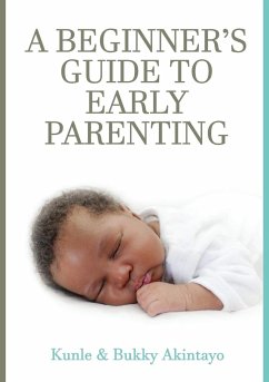 A BEGINNER's GUIDE TO EARLY PARENTING - Akintayo, Adekunle; Akintayo, Bukola