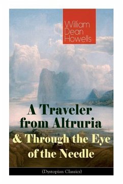 A Traveler from Altruria & Through the Eye of the Needle (Dystopian Classics) - Howells, William Dean