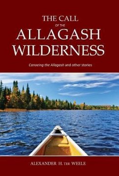 The Call of the Allagash Wilderness: Canoeing the Allagash and other stories - Ter Weele, Alexander H.