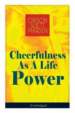 Cheerfulness As A Life Power (Unabridged): How to Avoid the Soul-Consuming and Friction-Wearing Tendencies of Everyday Life - Marden, Orison Swett