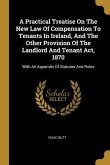 A Practical Treatise On The New Law Of Compensation To Tenants In Ireland, And The Other Provision Of The Landlord And Tenant Act, 1870: With An Appen