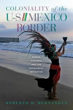 Coloniality of the Us/Mexico Border: Power, Violence, and the Decolonial Imperative - Hernández, Roberto D.