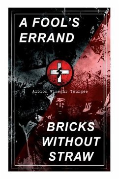 A Fool's Errand & Bricks Without Straw: The Classics Which Condemned the Terrorism of Ku Klux Klan and Fought for Preventing the Southern Hate Violenc - Tourgee, Albion Winegar