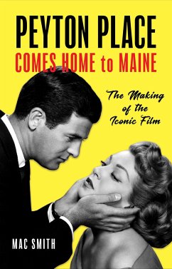 Peyton Place Comes Home to Maine: The Making of the Iconic Film - Smith, Mac