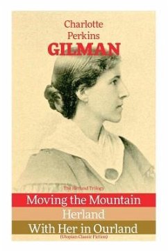 The Herland Trilogy: Moving the Mountain, Herland, With Her in Ourland (Utopian Classic Fiction) - Gilman, Charlotte Perkins