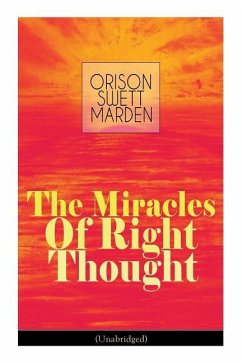 The Miracles of Right Thought (Unabridged): Unlock the Forces Within Yourself: How to Strangle Every Idea of Deficiency, Imperfection or Inferiority - - Marden, Orison Swett