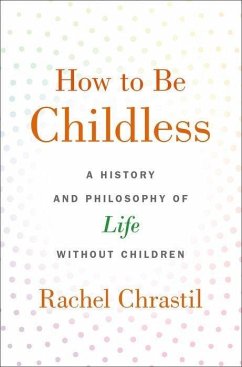 How to Be Childless - Chrastil, Rachel (Associate Dean of the College of Arts and Sciences