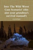 Into the Wild Worst Case Scenario! (this aint your grandma?s survival manual!)