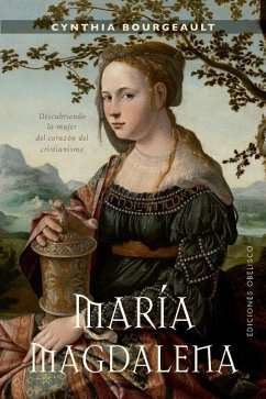 María Magdalena : descubriendo la mujer del corazón del cristianismo - Bourgeault, Cynthia