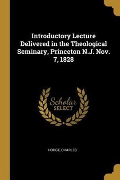Introductory Lecture Delivered in the Theological Seminary, Princeton N.J. Nov. 7, 1828