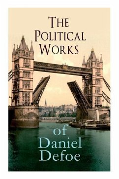 The Political Works of Daniel Defoe: Including The True-Born Englishman, An Essay upon Projects, The Complete English Tradesman & The Biography of the - Defoe, Daniel