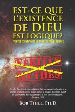 Est-ce Que L'existence De Dieu Est Logique?: Vérités Scientifiques VS. Mythes Appelés Science - Thiel Ph. D., Bob