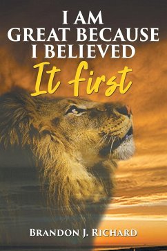 I Am Great Because I Believed It First - Richard, Brandon J.