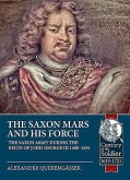 The Saxon Mars and His Force: The Saxon Army During the Reign of John George III 1680 - 1691