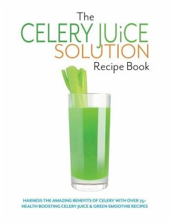 The Celery Juice Solution Recipe Book: Harness the amazing benefits of celery with over 75+ health boosting celery juice & green smoothie recipes - Cooknation