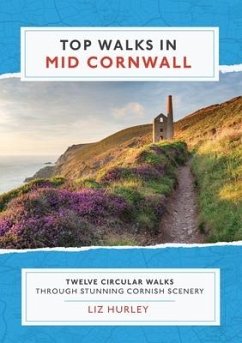 Top Walks in Mid Cornwall: Discover hidden Cornish highlights in these twelve spectacular circular walks - Hurley, Liz