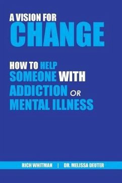 A Vision for Change: How to Help Someone With Addiction or Mental Illness - Whitman, Richard (Rich); Deuter, Melissa