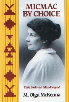 Micmac by Choice: Elsie Sark--An Island Legend - McKenna, M. Olga