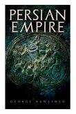 Persian Empire: Illustrated Edition: Conquests in Mesopotamia and Egypt, Wars Against Ancient Greece, The Great Emperors: Cyrus the Gr