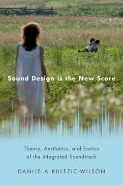 Sound Design Is the New Score - Kulezic-Wilson, Danijela (Lecturer, Lecturer, School of Film, Music,