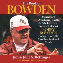 The Book of Bowden: Words of Wisdom, Faith, and Motivation by and about Bobby Bowden, College Football's Most Inspirational Coach - Bettinger, Julie S.; Bettinger, Jim