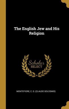 The English Jew and His Religion - Montefiore, Claude Goldsmid