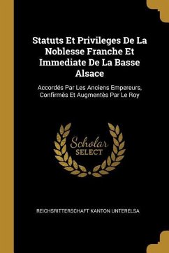 Statuts Et Privileges De La Noblesse Franche Et Immediate De La Basse Alsace: Accordés Par Les Anciens Empereurs, Confirmès Et Augmentès Par Le Roy