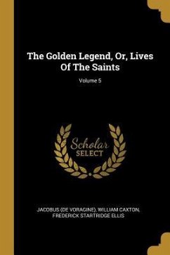 The Golden Legend, Or, Lives Of The Saints; Volume 5 - Voragine), Jacobus (De; Caxton, William