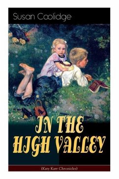 IN THE HIGH VALLEY (Katy Karr Chronicles): Adventures of Katy, Clover and the Rest of the Carr Family (Including the story Curly Locks) - What Katy Di - Coolidge, Susan; McDermot, Jessie